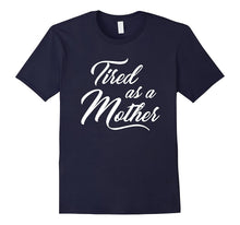 Load image into Gallery viewer, Tired As A Mother T-shirt Mother's Day Gift