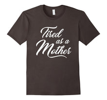 Load image into Gallery viewer, Tired As A Mother T-shirt Mother's Day Gift