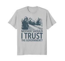 Load image into Gallery viewer, Mother Should I Trust The Government T-Shirt