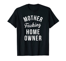 Load image into Gallery viewer, Funny HomeOwner Shirts Mother Fucking Home Owner Shirt