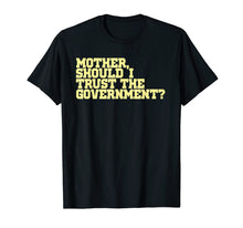 Load image into Gallery viewer, Mother Should I Trust The Government T-Shirt