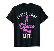 Load image into Gallery viewer, Living That Dance Mom Life Shirt Gift For Mother