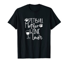 Load image into Gallery viewer, PITBULL MOTHER WINE LOVER Wine Dog Mom Birthday Gift T Shirt