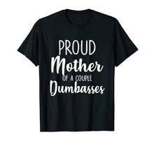 Load image into Gallery viewer, Funny Parent T Shirt - Proud Mother of A Couple Dumbasses