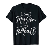 Load image into Gallery viewer, I Can't My Son has Football Shirt Proud Mother Practice Tee