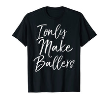 Load image into Gallery viewer, I Only Make Ballers Shirt Sports Mom Basketball Mother Tee