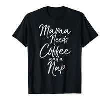 Load image into Gallery viewer, Mama Needs Coffee and a Nap Shirt Fun Cute Tired Mother Tee