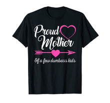 Load image into Gallery viewer, Proud Mother Of A Few Dumbass Kids Shirt Gift Mother's day