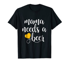 Load image into Gallery viewer, Mama Needs A Beer Funny Mommy Mother Women's T-Shirt