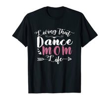 Load image into Gallery viewer, Living That Dance Mom Life Shirt Gift For Mother