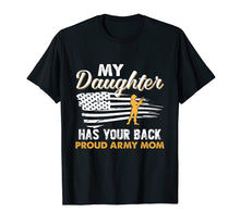 Load image into Gallery viewer, My Daughter Has Your Back Proud Army Mom T-Shirt Mother Gift