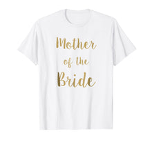 Load image into Gallery viewer, Mother of the bride, beautiful gift t-shirt idea