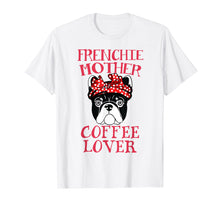 Load image into Gallery viewer, Frenchie Mother Coffee Lover T-Shirt French Bulldog Gifts