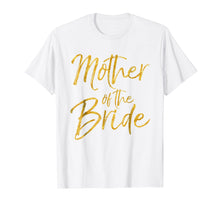 Load image into Gallery viewer, Mother of the Bride Shirt Cute Gold Bridal Mom Gift Shirt