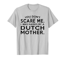 Load image into Gallery viewer, You Don't Scare Me I Was Raised by af Dutch Mother Shirt