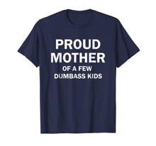 Load image into Gallery viewer, Proud Mother Of A Few Dumbass Kids Shirt Gift