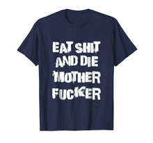 Load image into Gallery viewer, Eat Shit And Die Mother Fucker T-Shirt