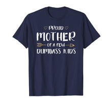 Load image into Gallery viewer, Proud Mother Of A Few Dumbass Kids Funny Motherhood T-Shirt