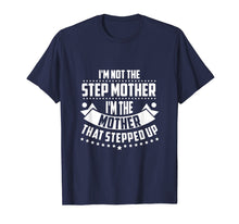Load image into Gallery viewer, Im Not The Step Mom Im the Mother that Stepped Up T Shirt