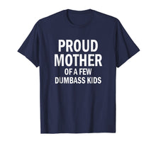 Load image into Gallery viewer, Proud Mother Of A Few Dumbass Kids Shirt Mom T-Shirt