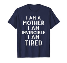 Load image into Gallery viewer, Funny I AM A MOTHER I AM INVINCIBLE I AM TIRED T-shirt