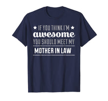 Load image into Gallery viewer, If You Think I'm Awesome You Should Meet My Mother In Law T