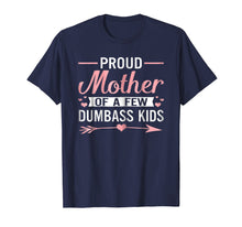 Load image into Gallery viewer, Proud Mother Of A Few Dumbass Kids TShirt