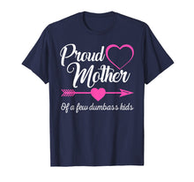 Load image into Gallery viewer, Proud Mother Of A Few Dumbass Kids Shirt Gift Mother's day
