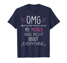 Load image into Gallery viewer, OMG My Mother Was Right About Everything Mom T-Shirt