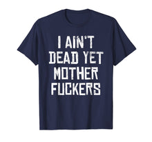 Load image into Gallery viewer, I Aint Dead Yet Mother Fuckers T-Shirt Old People Gag Gifts
