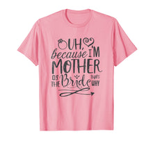 Load image into Gallery viewer, Mom Bride Shirt I'm The Mother of The Bride That's Why Gift