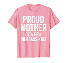 Load image into Gallery viewer, Proud Mother Of A Few Dumbass Kids Shirt
