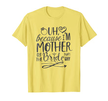 Load image into Gallery viewer, Mom Bride Shirt I'm The Mother of The Bride That's Why Gift