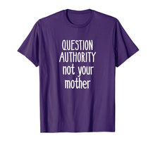 Load image into Gallery viewer, Question Authority Not Your Mother Shirt Mommy Mother's Day