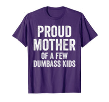 Load image into Gallery viewer, Proud Mother Of A Few Dumbass Kids Shirt