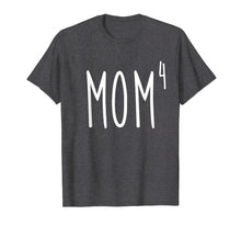 Load image into Gallery viewer, Mom4 T-Shirt Mom To The 4th Power Mother Of 4 Kids Children