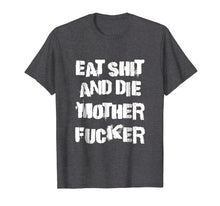 Load image into Gallery viewer, Eat Shit And Die Mother Fucker T-Shirt