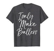 Load image into Gallery viewer, I Only Make Ballers Shirt Sports Mom Basketball Mother Tee