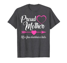 Load image into Gallery viewer, Proud Mother Of A Few Dumbass Kids Shirt Gift Mother's day