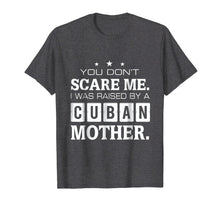 Load image into Gallery viewer, You Don't Scare Me I Was Raised By A Cuban Mother T-shirt