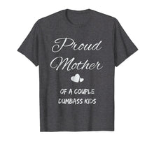 Load image into Gallery viewer, Proud Mother Of A Couple Dumbass Kids Shirt Family Father