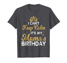 Load image into Gallery viewer, I Can't Keep Calm It's My Mama Birthday Shirt Happy Mother