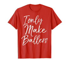 Load image into Gallery viewer, I Only Make Ballers Shirt Sports Mom Basketball Mother Tee