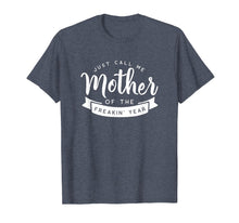Load image into Gallery viewer, Just Call Me Mother of the Freakin' Year Funny Mom Shirt