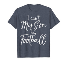 Load image into Gallery viewer, I Can't My Son has Football Shirt Proud Mother Practice Tee