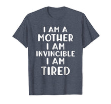 Load image into Gallery viewer, Funny I AM A MOTHER I AM INVINCIBLE I AM TIRED T-shirt
