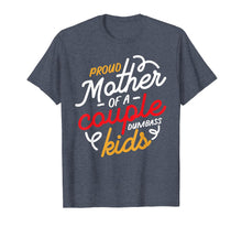 Load image into Gallery viewer, Proud Mother of a Couple of Dumbass Kids T-Shirt