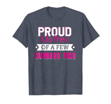 Load image into Gallery viewer, Proud Mother Of A Few Dumbass Kids T-shirt