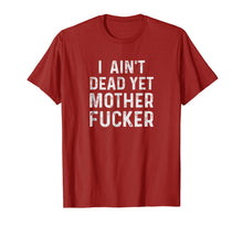 Load image into Gallery viewer, I Aint Dead Yet Mother Fuckers T-Shirt Old People Gag Gifts
