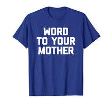 Load image into Gallery viewer, Word To Your Mother T-Shirt funny saying sarcastic novelty